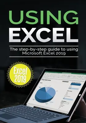 Cómo usar Excel 2019: La guía paso a paso para usar Microsoft Excel 2019 - Using Excel 2019: The Step-by-step Guide to Using Microsoft Excel 2019