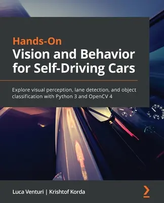 Hands-On Vision and Behavior for Self-Driving Cars: Explore la percepción visual, la detección de carriles y la clasificación de objetos con Python 3 y OpenCV 4 - Hands-On Vision and Behavior for Self-Driving Cars: Explore visual perception, lane detection, and object classification with Python 3 and OpenCV 4