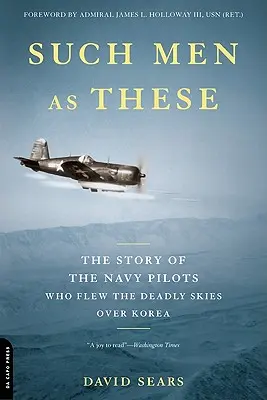 Such Men as These: La historia de los pilotos de la Armada que surcaron los mortíferos cielos de Corea - Such Men as These: The Story of the Navy Pilots Who Flew the Deadly Skies Over Korea