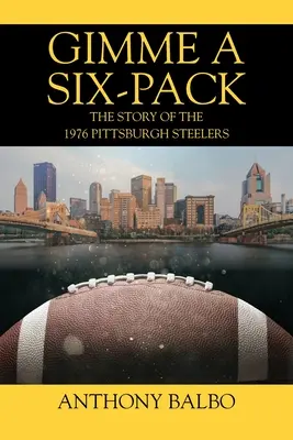 Gimme a Six-Pack: La historia de los Pittsburgh Steelers de 1976 - Gimme a Six-Pack: The Story of the 1976 Pittsburgh Steelers