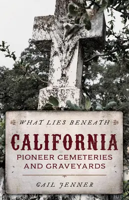 What Lies Beneath: Cementerios y cementerios pioneros de California - What Lies Beneath: California Pioneer Cemeteries and Graveyards