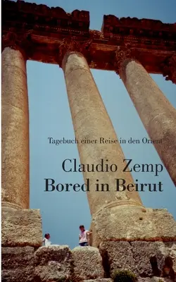 Bored in Beirut: Tagebuch einer Reise in den Orient (Aburrido en Beirut: libro de viaje por Oriente) - Bored in Beirut: Tagebuch einer Reise in den Orient