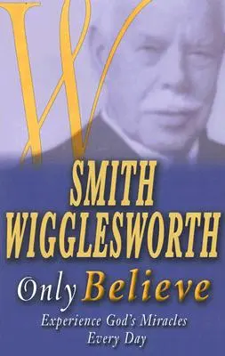 Smith Wigglesworth Sólo Cree - Smith Wigglesworth Only Believe