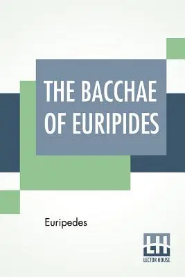 Las bacantes de Eurípides: Traducido al inglés en verso rimado con notas explicativas por Gilbert Murray - The Bacchae Of Euripides: Translated Into English Rhyming Verse With Explanatory Notes By Gilbert Murray