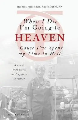 Cuando muera, iré al cielo porque he pasado mi tiempo en el infierno: Memorias de mi año como enfermera del ejército en Vietnam - When I Die I'm Going to Heaven 'cause I've Spent My Time in Hell: A Memoir of My Year as an Army Nurse in Vietnam