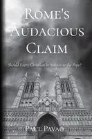 La audaz pretensión de Roma: ¿Deben todos los cristianos someterse al Papa? - Rome's Audacious Claim: Should Every Christian Be Subject to the Pope?