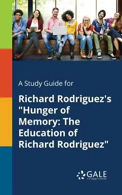 Guía de estudio de El hambre de memoria de Richard Rodriguez: La educación de Richard Rodriguez - A Study Guide for Richard Rodriguez's Hunger of Memory: The Education of Richard Rodriguez