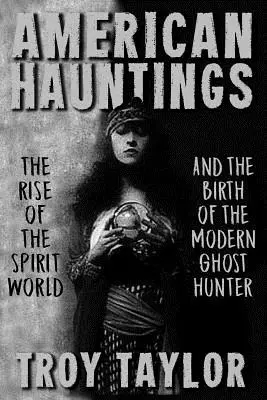 American Hauntings: El auge del mundo de los espíritus y el nacimiento del cazafantasmas moderno - American Hauntings: The Rise of the Spirit World and Birth of the Modern Ghost Hunter