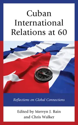 Las relaciones internacionales cubanas a los 60: Reflexiones sobre las conexiones globales - Cuban International Relations at 60: Reflections on Global Connections