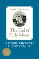 El fin de la música antigua: Una historia de la música de época para el siglo XXI - End of Early Music: A Period Performer's History of Music for the Twenty-First Century