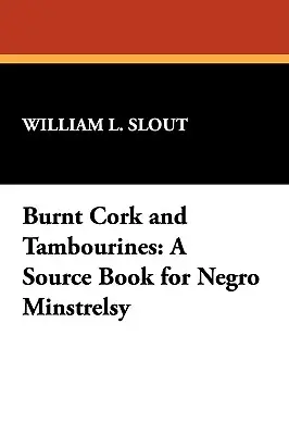 Burnt Cork and Tambourines: Libro de consulta de la juglaría negra - Burnt Cork and Tambourines: A Source Book for Negro Minstrelsy