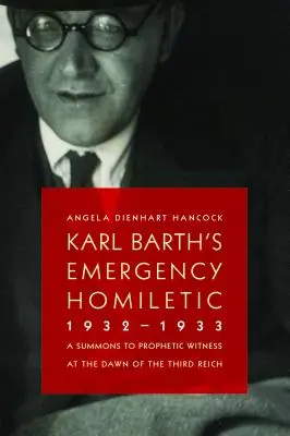 Homilética de urgencia de Karl Barth, 1932-1933: Una llamada al testimonio profético en los albores del Tercer Reich - Karl Barth's Emergency Homiletic, 1932-1933: A Summons to Prophetic Witness at the Dawn of the Third Reich