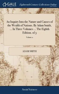 Una investigación sobre la naturaleza y las causas de la riqueza de las naciones. por Adam Smith, ... en tres volúmenes ... la octava edición. de 3; Volumen 2 - An Inquiry Into the Nature and Causes of the Wealth of Nations. by Adam Smith, ... in Three Volumes ... the Eighth Edition. of 3; Volume 2