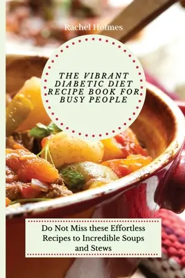 El Vibrante Recetario de la Dieta Diabética para Gente Ocupada: No Te Pierdas Estas Recetas Sin Esfuerzo Para Hacer Increíbles Sopas y Guisos - The Vibrant Diabetic Diet Recipe Book for Busy People: Do Not Miss these Effortless Recipes to Incredible Soups and Stews