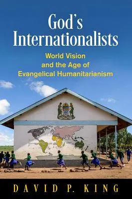 Los internacionalistas de Dios: World Vision y la era del humanitarismo evangélico - God's Internationalists: World Vision and the Age of Evangelical Humanitarianism