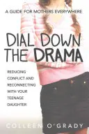 Dial Down the Drama: Cómo reducir los conflictos y reconectar con su hija adolescente: una guía para madres de todo el mundo. - Dial Down the Drama: Reducing Conflict and Reconnecting with Your Teenage Daughter--A Guide for Mothers Everywhere