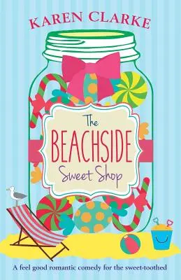 La tienda de golosinas junto a la playa: Una comedia romántica para sentirse bien - The Beachside Sweet Shop: A feel good romantic comedy