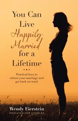 Se puede vivir felizmente casado toda la vida: Claves prácticas para reiniciar tu matrimonio y volver a la normalidad - You Can Live Happily Married for a Lifetime: Practical Keys to Reboot Your Marriage and Get Back on Track