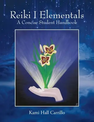 Reiki I Elemental: Un Manual Conciso para el Estudiante - Reiki I Elementals: A Concise Student Handbook