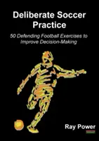 Deliberate Soccer Practice: 50 ejercicios de fútbol defensivo para mejorar la toma de decisiones - Deliberate Soccer Practice: 50 Defending Football Exercises to Improve Decision-Making