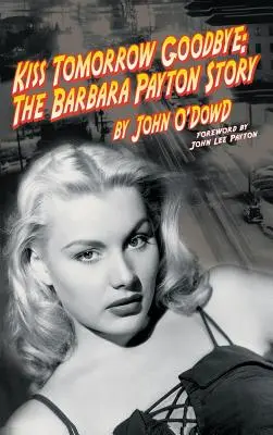 Kiss Tomorrow Goodbye: La historia de Barbara Payton (2ª Ed.) - Kiss Tomorrow Goodbye: The Barbara Payton Story (2nd Ed.)