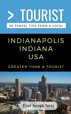 Greater Than a Tourist- Indianapolis Indiana USA: 50 consejos de viaje de un lugareño - Greater Than a Tourist- Indianapolis Indiana USA: 50 Travel Tips from a Local