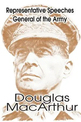 Discursos representativos del General del Ejército Douglas MacArthur - Representative Speeches of General of the Army Douglas MacArthur