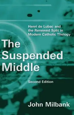 Suspended Middle: Henri de Lubac and the Renewed Split in Modern Catholic Theology, 2ª ed. (revisada) - Suspended Middle: Henri de Lubac and the Renewed Split in Modern Catholic Theology, 2nd Ed. (Revised)