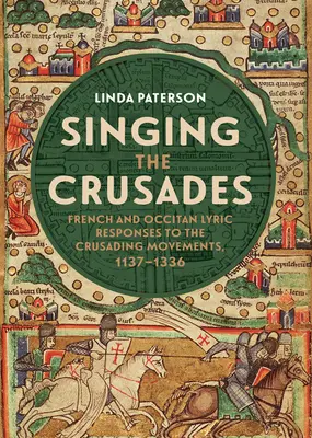 Cantando las Cruzadas: Respuestas líricas francesas y occitanas a los movimientos cruzados, 1137-1336 - Singing the Crusades: French and Occitan Lyric Responses to the Crusading Movements, 1137-1336