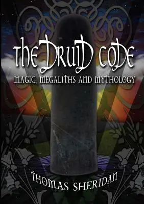 El código druida: Magia, megalitos y mitología - The Druid Code: Magic, Megaliths and Mythology