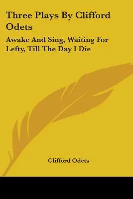 Tres obras de Clifford Odets: Awake And Sing, Waiting For Lefty, Till The Day I Die - Three Plays By Clifford Odets: Awake And Sing, Waiting For Lefty, Till The Day I Die