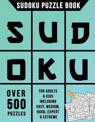 Libro de Sudokus: Más de 500 puzzles para adultos y niños incluyendo fácil, medio, difícil, experto y extremo - Sudoku Puzzle Book: Over 500 Puzzles for Adults & Kids Including Easy, Medium, Hard, Expert & Extreme