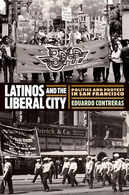 Latinos and the Liberal City: Política y protesta en San Francisco - Latinos and the Liberal City: Politics and Protest in San Francisco