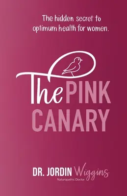 El canario rosa: El secreto oculto de la salud óptima de la mujer - The Pink Canary: The Hidden Secret to Optimum Health for Women