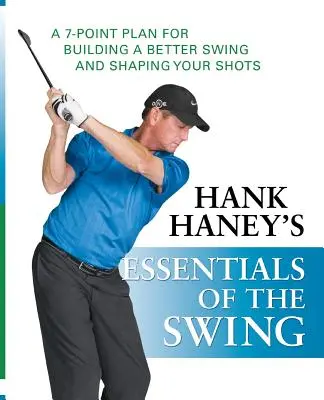Lo Esencial del Swing de Hank Haney: Un Plan de 7 Puntos para Construir un Mejor Swing y Dar Forma a sus Tiros - Hank Haney's Essentials of the Swing: A 7-Point Plan for Building a Better Swing and Shaping Your Shots