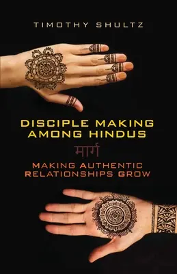 La formación de discípulos entre los hindúes: Cómo hacer crecer relaciones auténticas - Disciple Making among Hindus: Making Authentic Relationships Grow