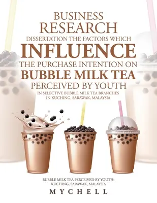 Disertación de Investigación Empresarial los Factores que Influyen en la Intención de Compra de Té con Leche Burbujeante Percibida por los Jóvenes en la Selección de Té con Leche Burbujeante B - Business Research Dissertation the Factors Which Influence the Purchase Intention on Bubble Milk Tea Perceived by Youth in Selective Bubble Milk Tea B