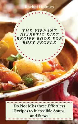 El Libro de Recetas de la Dieta Diabética Vibrante para Gente Ocupada: No Te Pierdas Estas Recetas Sin Esfuerzo Para Hacer Increíbles Sopas y Guisos - The Vibrant Diabetic Diet Recipe Book for Busy People: Do Not Miss these Effortless Recipes to Incredible Soups and Stews