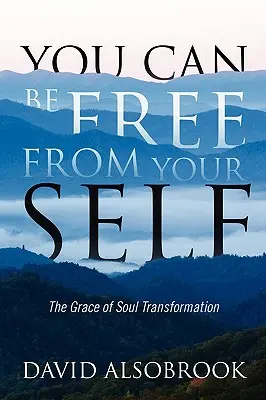 Puedes liberarte de ti mismo: la gracia de la transformación del alma - You Can Be Free from Your Self: The Grace of Soul Transformation