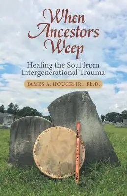 Cuando lloran los antepasados: curar el alma de los traumas intergeneracionales - When Ancestors Weep: Healing the Soul from Intergenerational Trauma