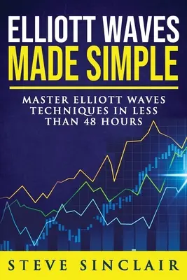 Elliott Waves Made Simple: Domine las técnicas de las ondas Elliott en menos de 48 horas - Elliott Waves Made Simple: Master Elliott Waves Techniques In Less Than 48 Hours