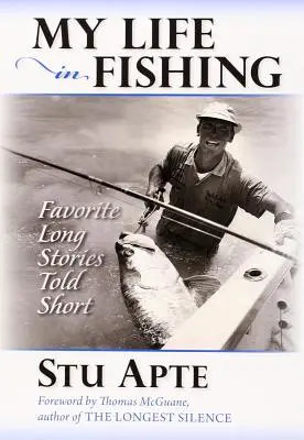 Mi vida en la pesca: Historias largas favoritas contadas en corto - My Life in Fishing: Favorite Long Stories Told Short