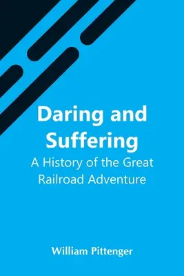 Audacia y sufrimiento: Historia de la gran aventura ferroviaria - Daring And Suffering: A History Of The Great Railroad Adventure