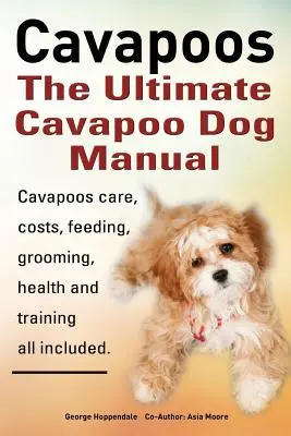 Cavapoos: El Manual Definitivo del Perro Cavapoo: Cuidados, Costes, Alimentación, Peluquería, Salud y Adiestramiento de los Cavapoos - Cavapoos: The Ultimate Cavapoo Dog Manual: Cavapoos Care, Costs, Feeding, Grooming, Health and Training