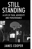 Aún en pie: Una vida de dolor, adversidad y perseverancia - Still Standing: A Life of Pain, Adversity and Perseverance