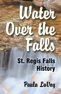 Agua sobre las cataratas: Historia de las cataratas de St. Regis - Water Over the Falls: St. Regis Falls History