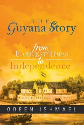 La historia de Guyana: Desde los primeros tiempos hasta la independencia - The Guyana Story: From Earliest Times to Independence