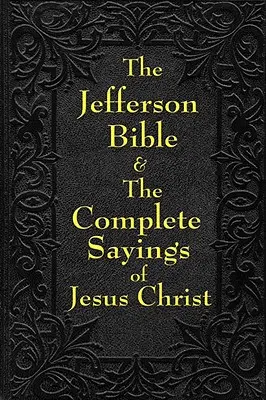 La Biblia de Jefferson y los dichos completos de Jesucristo - Jefferson Bible & the Complete Sayings of Jesus Christ