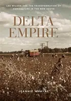Delta Empire: Lee Wilson y la transformación de la agricultura en el Nuevo Sur - Delta Empire: Lee Wilson and the Transformation of Agriculture in the New South