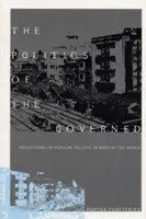 La política de los gobernados: Reflexiones sobre la política popular en la mayor parte del mundo - The Politics of the Governed: Reflections on Popular Politics in Most of the World
